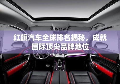 红旗汽车全球排名揭秘，成就国际顶尖品牌地位