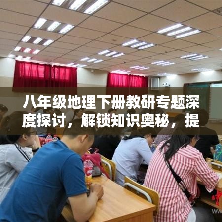 八年级地理下册教研专题深度探讨，解锁知识奥秘，提升教学质量